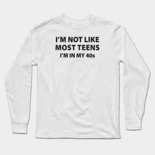 I'm Not Like Most Teens, I'm In My 40's Long Sleeve T-Shirt